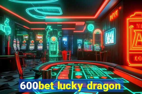 600bet lucky dragon